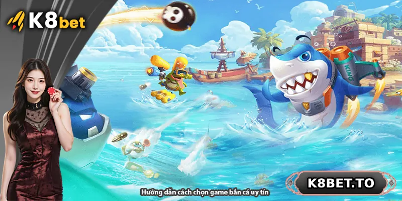 Hướng dẫn cách chọn game bắn cá uy tín