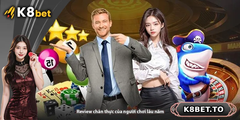 Review chân thực của người chơi lâu năm tại K8BET